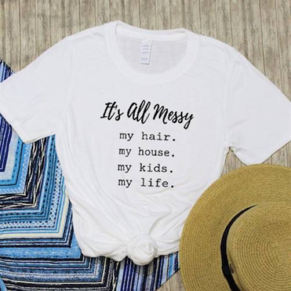 It’s all messy Abby+ Anna tee shirt